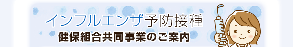 インフルエンザ予防接種の健保組合共同事業のご案内